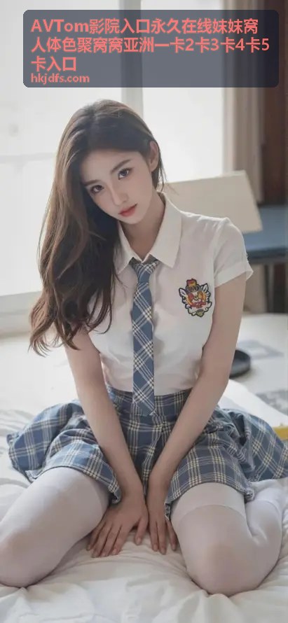 AVTom影院入口永久在线妺妺窝人体色聚窝窝精选三